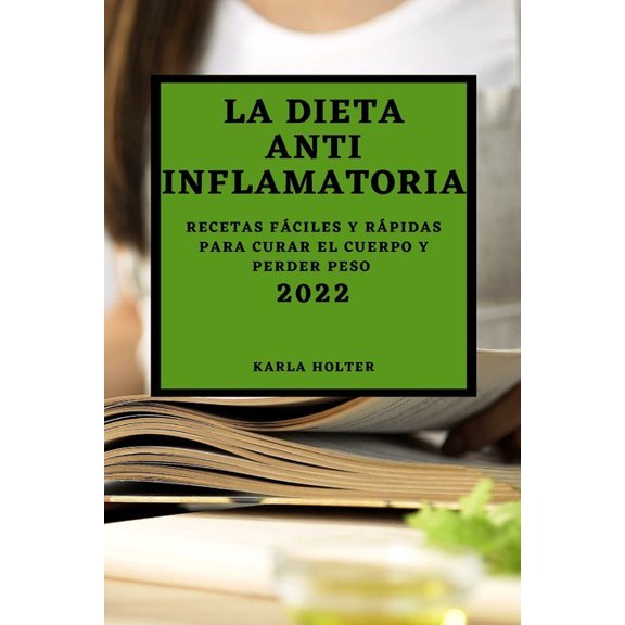 La Dieta Anti Inflamatoria 2022: Recetas Fáciles Y Rápidas Para Curar El Cuerpo Y Perder Peso, (Paperback)