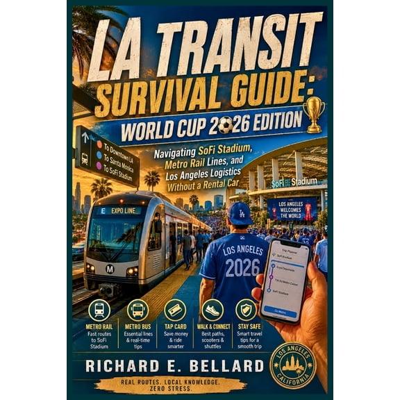 LA Transit Survival Guide: World Cup 2026 Edition: Navigating SoFi Stadium, Metro Rail Lines, and Los Angeles Logistics , (Paperback)