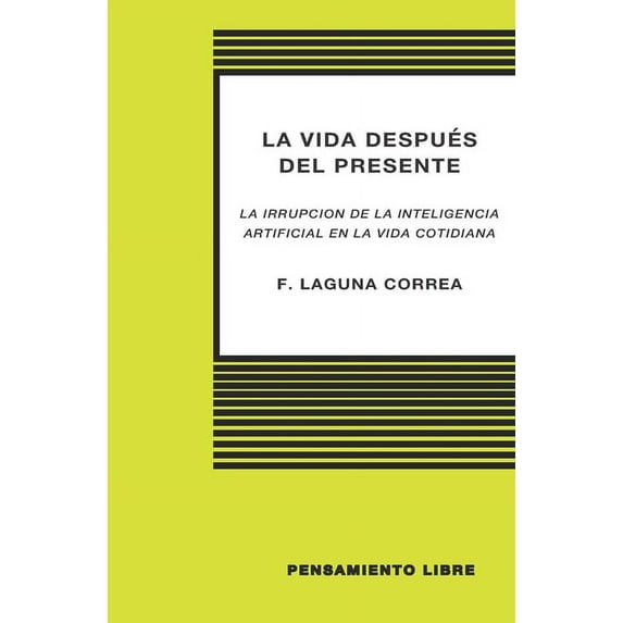 LA VIDA DESPUÉS DEL PRESENTE (La irrupción de la Inteligencia Artificial en la vida cotidiana) (Paperback)