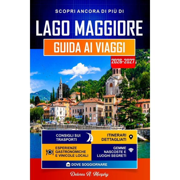 LAGO MAGGIORE Guida ai Viaggi 2026-2027: Itinerari facili per scoprire Stresa, Verbania e il Nord Italia, (Paperback)