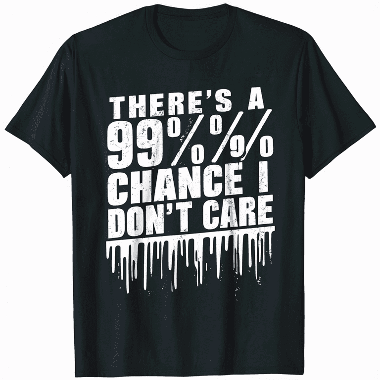 There's A 99% Chance I Don't Care Humor Sarcastic T-Shirt There's A 99% Chance I Don't Care Humor Sarcastic T-Shirt