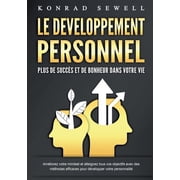 LE DEVELOPPEMENT PERSONNEL - Plus de succ s et de bonheur dans votre vie Am liorez votre mindset et atteignez tous vos , Paperback