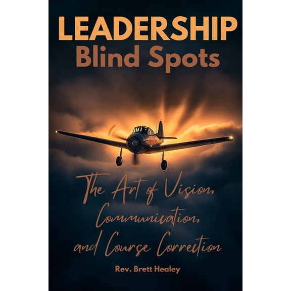 LEADERSHIP Blind Spots: The Art of Vision, Communication, and Course Correction, (Paperback)