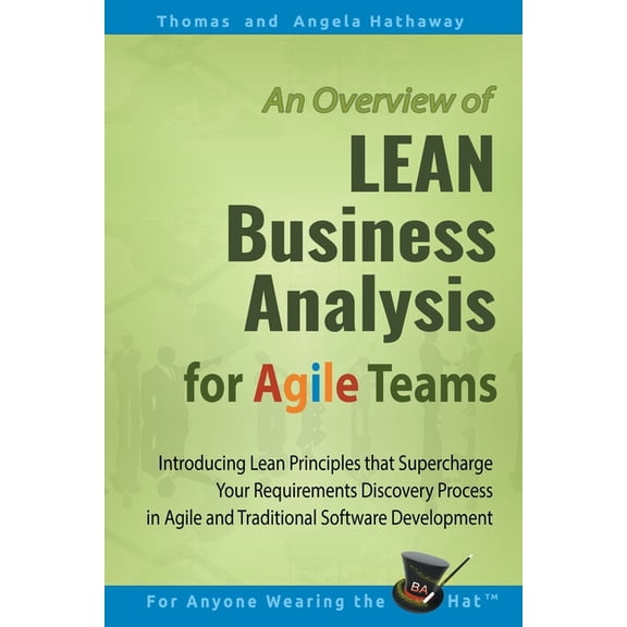LEAN Business Analysis for Agile Teams: Introducing Lean Principles that Supercharge Your (Paperback) by Angela Hathaway, Thomas Hathaway