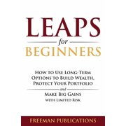 LEAPS for Beginners How to Use Long-Term Options to Build Wealth, Protect Your Portfolio and Make Big Gains with Limite, Paperback