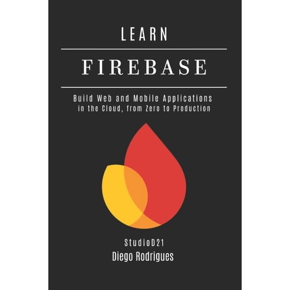 Web, Mobile & API Development USA LEARN FIREBASE 2025 Edition: Build Web and Mobile Applications in the Cloud, from Zero to Production, Book 4, (Paperback)