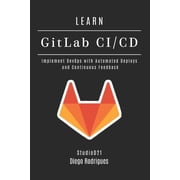 Infrastructure & Automation LEARN GitLab CI/CD Implement DevOps with Automated Deploys and Continuous Feedback, Book 3, Paperback
