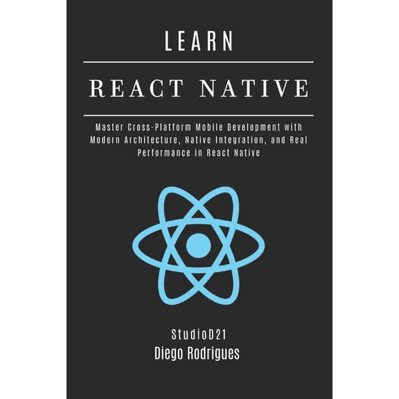 Web, Mobile & API Development USA LEARN REACT NATIVE 2025 Edition: Master Cross-Platform Mobile Development with Modern Architecture, Native Integration, , Book 9, (Paperback)