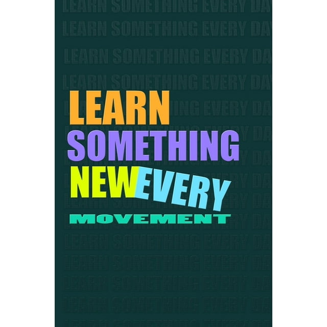 LEARN SOMETHING NEW EVERY MOVEMENT. Notebook for Self-Motivated Life Long Learners. Perfect Notebook for People Who Learn Something New Every Movement : Learn Something New Every Movement. (Paperback)