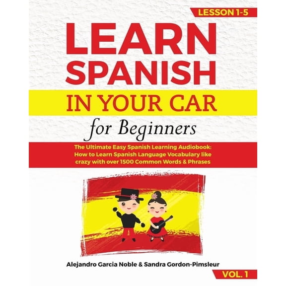 LEARN SPANISH IN YOUR CAR for beginners: The Ultimate Easy Spanish Learning Audiobook: How to Learn Spanish Language Vocabulary like crazy with over 1500 Common Words & Phrases. Lesson 1-5, VOL. 1 (Pa