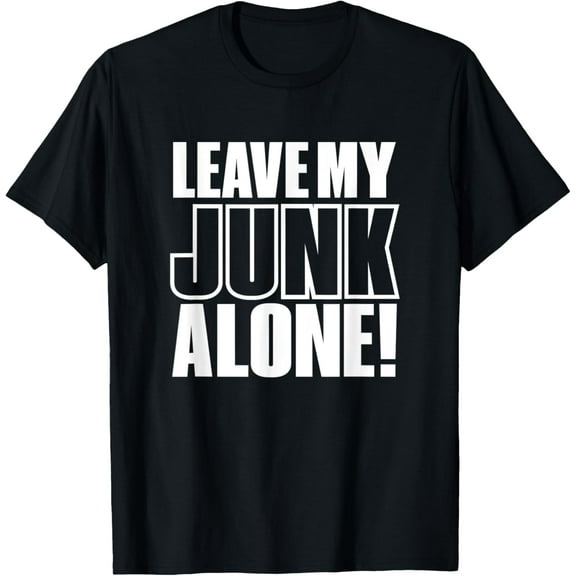 LEAVE MY JUNK ALONE! - funny hoarder fitness adult humor tee T-Shirt