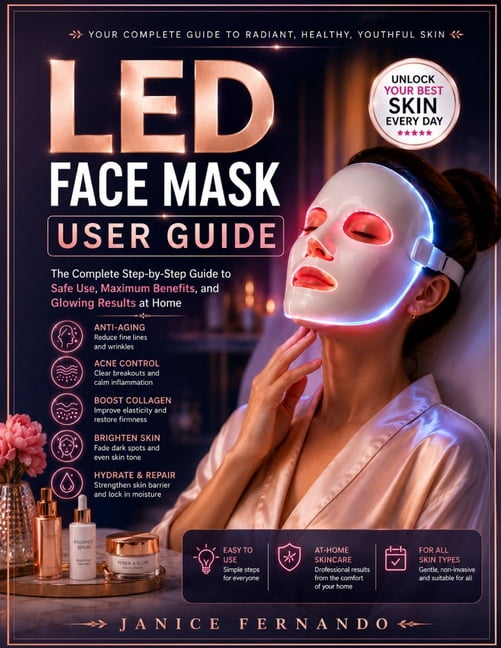 LED Face Mask User Guide: The Complete Beginner-to-Advanced Guide to LED Light Therapy, Acne Care, Anti-Aging Skincare, , (Paperback)