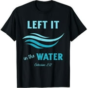 LEFT IT IN THE WATER, Colossians 2:12 Christian Baptism T-Shirt