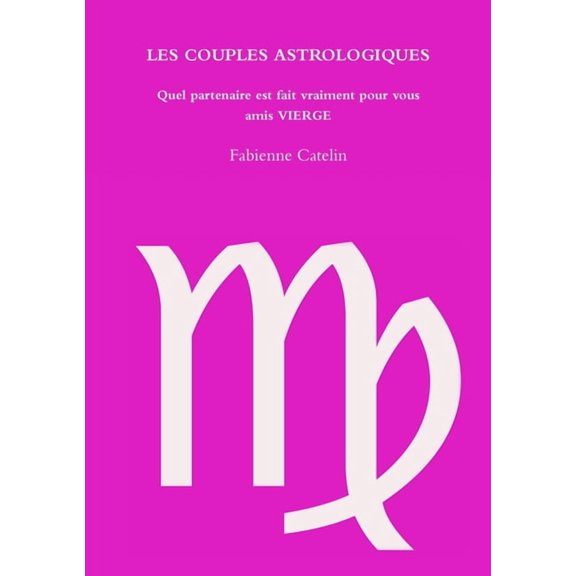 LES COUPLES ASTROLOGIQUES Quel partenaire est fait vraiment pour vous amis VIERGE (Paperback)