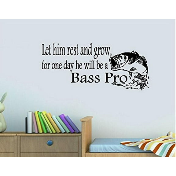 LET HIM REST AND GROW, FOR ONE DAY HE WILL BE A BASS PRO #1 ~ WALL DECAL 13" X 28"