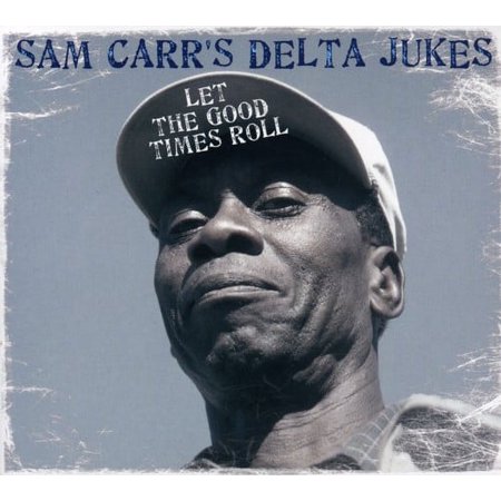 LET THE GOOD TIMES ROLL [SAM CARR'S DELTA JUKES] [CD] [1 DISC]