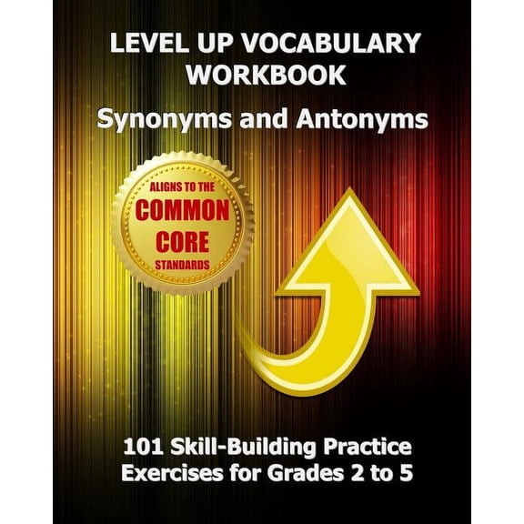 LEVEL UP VOCABULARY WORKBOOK Synonyms and Antonyms: Aligned to the Common Core State Standards (Paperback)