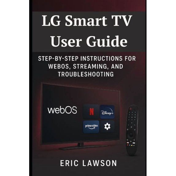 LG Smart TV User Guide: Step-by-Step Instructions for WebOS, Streaming ...
