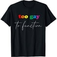 thumbnail image 1 of LGBT Gay Pride Month Too Gay to Function T-Shirt, 1 of 4