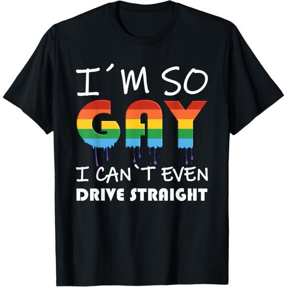LGBT Pride I´m So Gay I Can´t Even Drive Straight T-Shirt