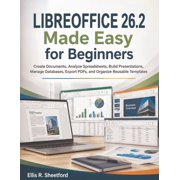 LIBREOFFICE 26.2 Made Easy for Beginners Create Documents, Analyze Spreadsheets, Build Presentations, Manage Databases,, Paperback