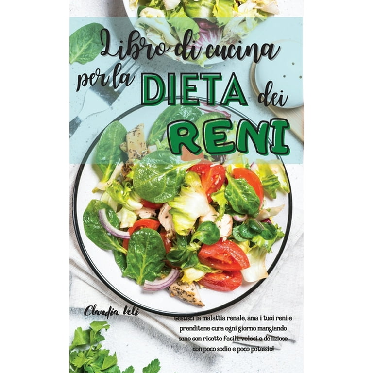 LIBRO DI CUCINA PER LA DIETA DEI RENI (renal diet italian version) :  Gestisci la malattia renale, ama i tuoi reni e prenditene cura ogni giorno  mangiando sano con ricette facili, veloci