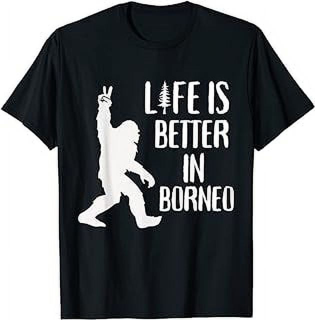 LIFE IS BETTER IN BORNEO, NATURE BIGFOOT T-Shirt - Walmart.com