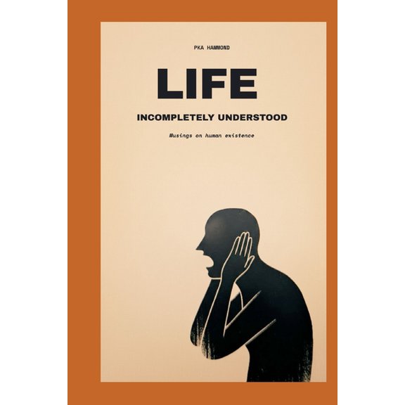 LIFE Incompletely Understood: Musings on Human Existence, (Paperback)