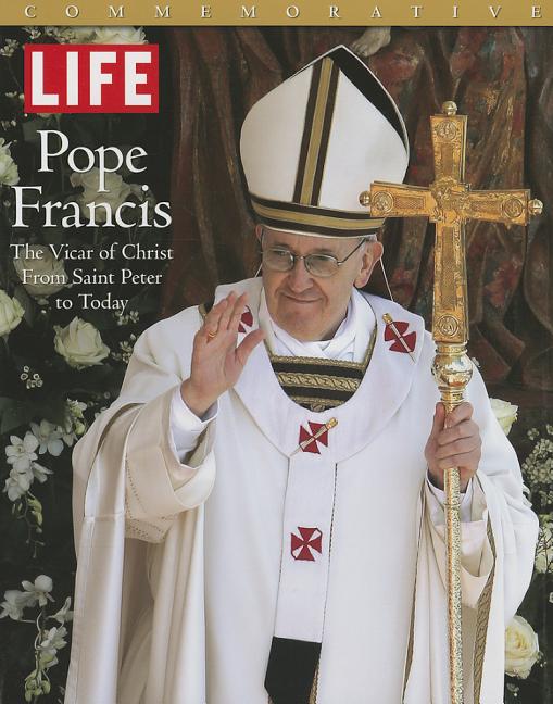 LIFE POPE FRANCIS : The Vicar of Christ, from Saint Peter to Today (Hardcover) - image 1 of 1