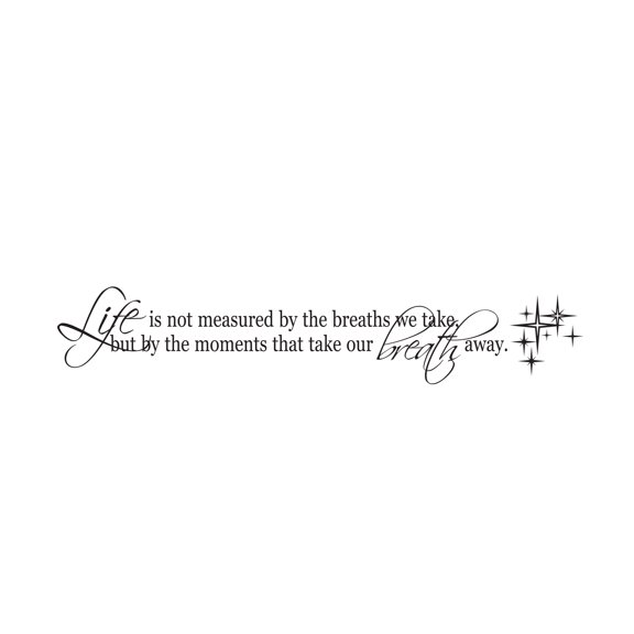LIFE - Vinyl Home Living Room Inspirational Quotes Décor Life Is Not Measured By The Breaths We Take But By The Moments That Take Our Breaths Away Design Wall Decal 20" x 4"