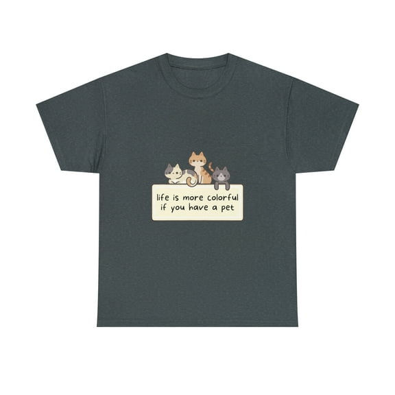 LIFE is MORE COLORFUL If you have Pet Typography T- Shirt | Pet Lover T-shirt | Cat Mom T-shirt | Dog Mom Shirt | Unisex Heavy Cotton Tee