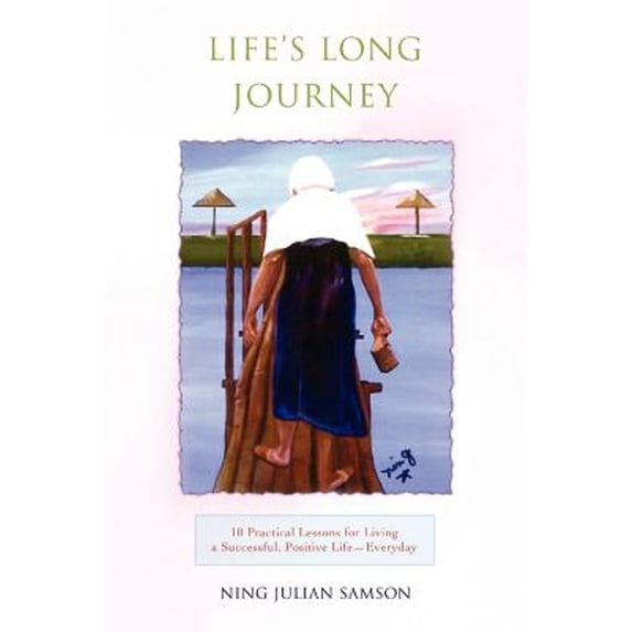 Life's Long Journey: 10 Practical Lessons for Living a Successful, Positive Life--Everyday (Paperback) by Ning Julian Samson