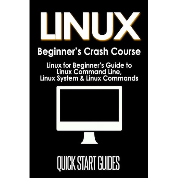 LINUX Beginner's Crash Course: Linux for Beginner's Guide to Linux Command Line, Linux System & Linux Commands, (Paperback)
