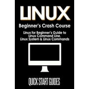 LINUX Beginners Crash Course Linux for Beginners Guide to Linux Command Line, Linux System & Linux Commands, Paperback