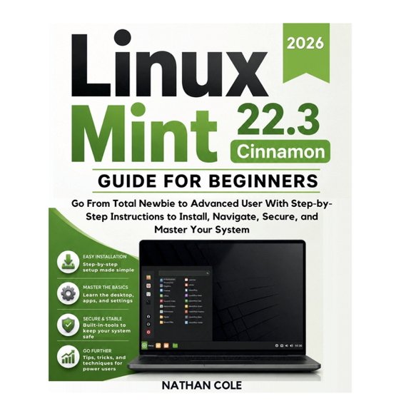 LINUX MINT 22.3 Cinnamon GUIDE FOR BEGINNERS: Go From Total Newbie to Advanced User With Step-byStep Instructions to Ins, (Paperback)