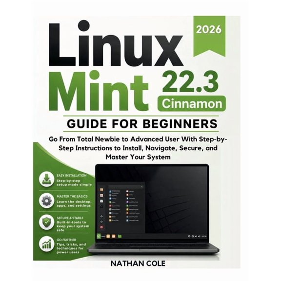 LINUX MINT 22.3 Cinnamon GUIDE FOR BEGINNERS: Go From Total Newbie to Advanced User With Step-byStep Instructions to Ins, (Paperback)