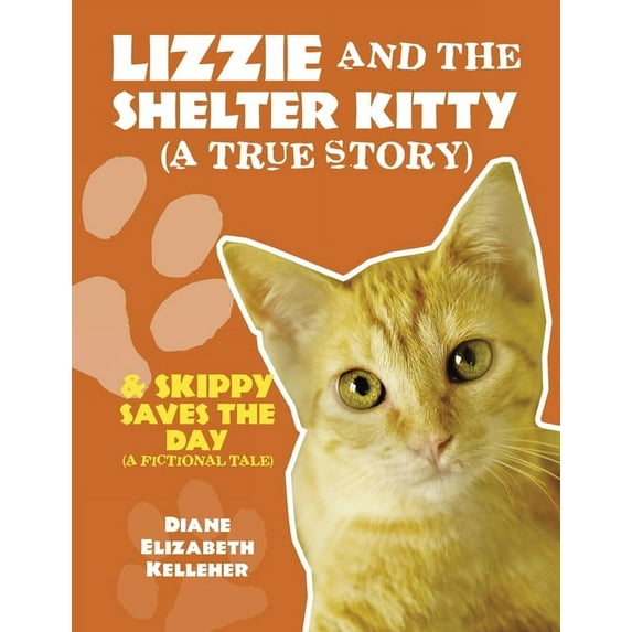 LIZZIE AND THE SHELTER KITTY (A true story): & SKIPPY SAVES THE DAY (A fictional tale) (Paperback)