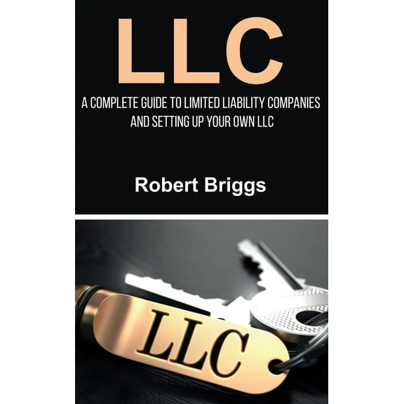 LLC: A Complete Guide To Limited Liability Companies And Setting Up Your Own LLC, (Hardcover)