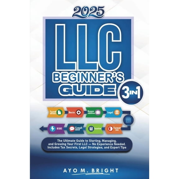 LLC Beginner's Guide [3 In 1]: The Ultimate Guide to Starting, Managing, and Growing Your First LLC - No Experience Need, (Paperback)