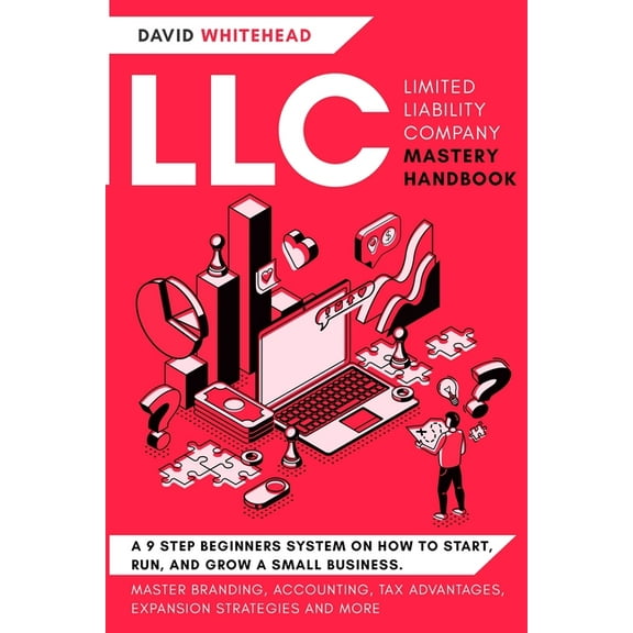 LLC (Limited Liability Company) Mastery Handbook: Master Branding, Accounting, Tax Advantages, Expansion Strategies and , (Paperback)