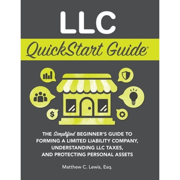 Pre-Owned LLC QuickStart Guide: The Simplified Beginner's Guide to Forming a Limited Liability Company, Understanding LLC Taxes, a, (Hardcover)