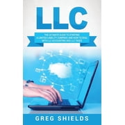LLC The Ultimate Guide to Starting a Limited Liability Company, and How to Deal with LLC Accounting and LLC Taxes, Hardcover