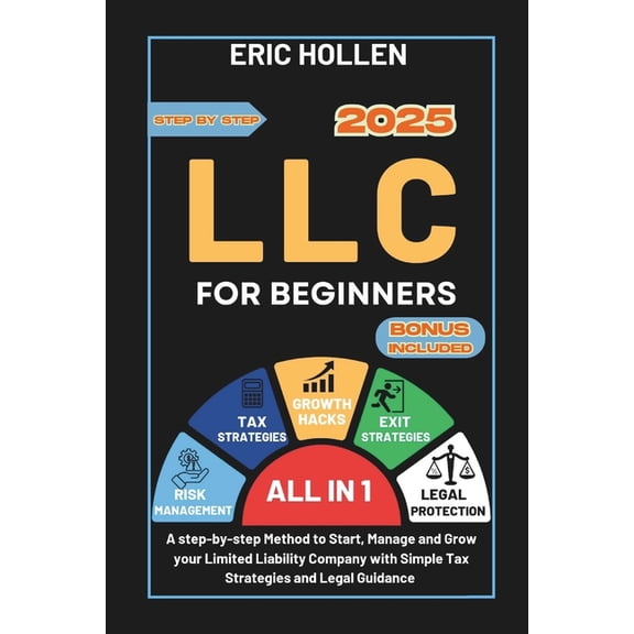 LLC for Beginners (All-in-One Guide): A step-by-step Method to Start, Manage and Grow your Limited Liability Company wit, (Paperback)