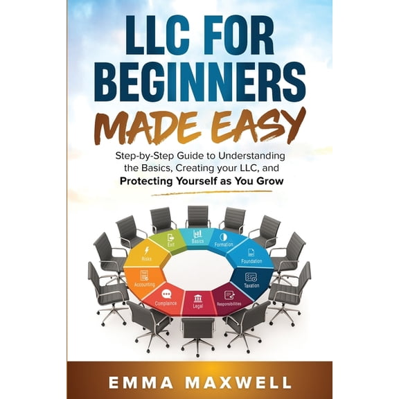 LLC for Beginners Made Easy: Step-by-Step guide to Understanding the Basics, Creating your LLC, and Protecting Yourself , (Paperback)