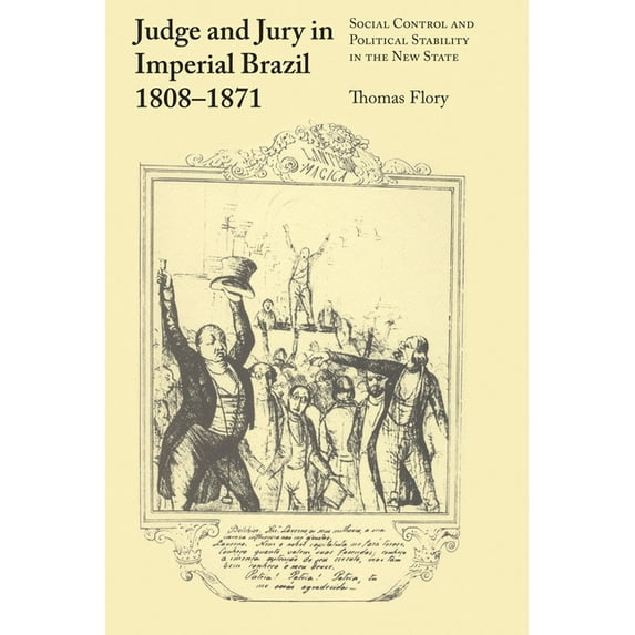 Llilas Latin American Monograph Judge and Jury in Imperial Brazil, 1808-1871: Social Control and Political Stability in the New State, Book 53, (Paperback)