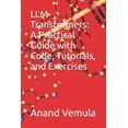 thumbnail image 1 of LLM Transformers: A Practical Guide with Code, Tutorials, and Exercises, (Paperback), 1 of 1