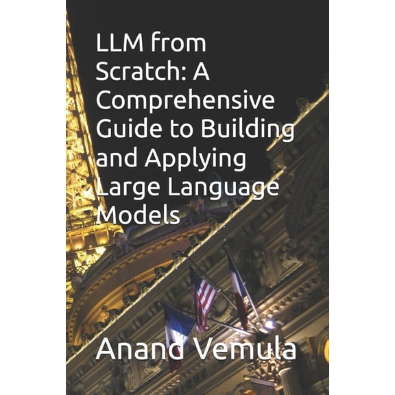 LLM from Scratch: A Comprehensive Guide to Building and Applying Large Language Models, (Paperback)