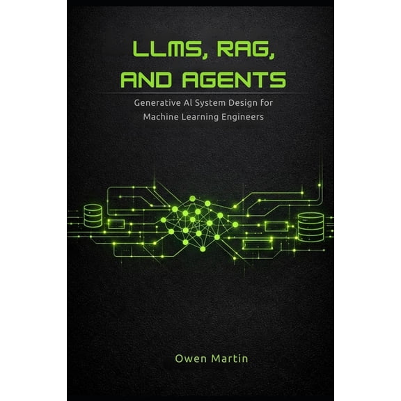 LLMs, RAG and Agents: Generative AI System Design For Machine Learning Engineers, (Paperback)