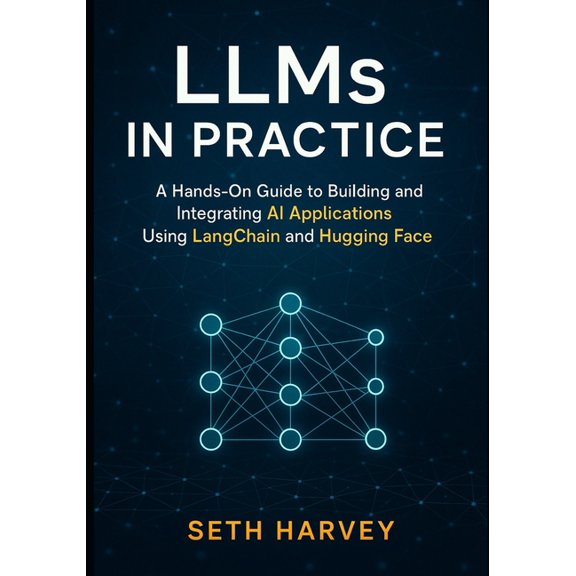 LLMs in Practice: A Hands-On Guide to Building and Integrating AI Applications Using LangChain and Hugging Face, (Paperback)