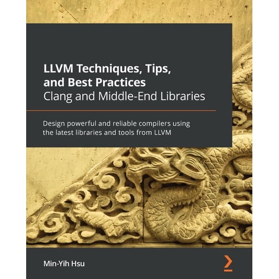 LLVM Techniques, Tips, and Best Practices Clang and Middle-End Libraries: Design powerful and reliable compilers using t, (Paperback)